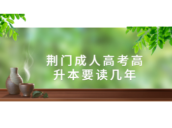 荆门成人高考高升本要读几年