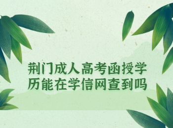 荆门成人高考函授学历能在学信网查到吗