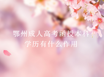 鄂州成人高考函授本科学历有什么作用